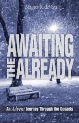 Awaiting the Already: An Advent Journey Through the Gospels by Magrey Devega Paperback Book