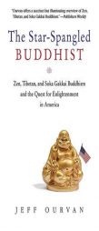 The Star-Spangled Buddhist: Zen, Tibetan, and Soka Gakkai Buddhism and the Quest for Enlightenment in America by Jeffrey Ourvan Paperback Book