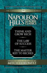Napoleon Hill's Golden Classic (Condensed Classics): featuring Think and Grow Rich, The Law of Success, and The Master Key to Riches by Napoleon Hill Paperback Book