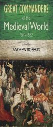 The Great Commanders of the Medieval World 454-1582AD by Andrew Roberts Paperback Book