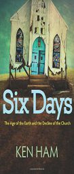 Six Days: The Age of the Earth and the Decline of the Church by Ken Ham Paperback Book