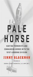 Pale Horse: Hunting Terrorists and Commanding Heroes with the 101st Airborne Division by Jimmy Blackmon Paperback Book