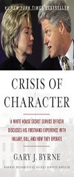 Crisis of Character: A White House Secret Service Officer Discloses His Firsthand Experience with Hillary, Bill, and How They Operate by Gary J. Byrne Paperback Book