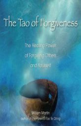 The Tao of Forgiveness: The Healing Power of Forgiving Others and Yourself by William Martin Paperback Book
