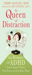 The Queen of Distraction: How Women with ADHD Can Conquer Chaos, Find Focus, and Get More Done by Terry Matlen Paperback Book
