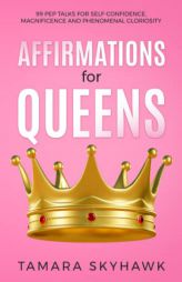 Affirmations for Queens: 99 Pep Talks for Self-Confidence, Magnificence and Phenomenal Gloriosity! by Tamara Skyhawk Paperback Book