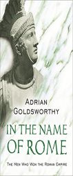 In the Name of Rome: The Men Who Won the Roman Empire by Adrian Goldsworthy Paperback Book
