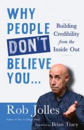 Why People Don't Believe You...: Building Credibility from the Inside Out by Rob Jolles Paperback Book