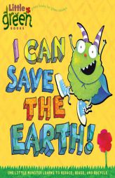 I Can Save the Earth!: One Little Monster Learns to Reduce, Reuse, and Recycle (Little Green Books) by Alison Inches Paperback Book