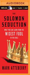 The Solomon Seduction: What You Can Learn from the Wisest Fool in the Bible by Mark Atteberry Paperback Book