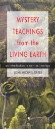 Mystery Teachings from the Living Earth: An Introduction to Spiritual Ecology by John Michael Greer Paperback Book