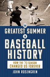 The Greatest Summer in Baseball History: How the ’73 Season Changed Us Forever by John Rosengren Paperback Book
