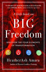 A Little Book on Big Freedom: Discover the Four Elements of Transformation by Heatherash Amara Paperback Book