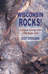 Wisconsin Rocks!: A Guide to Geologic Sites in the Badger State (Geology Rocks!) by Scott Spoolman Paperback Book