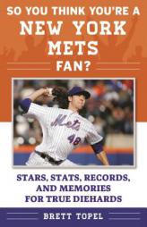 So You Think You're a New York Mets Fan?: Stars, STATS, Records, and Memories for True Diehards by Brett Topel Paperback Book