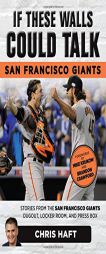 If These Walls Could Talk: San Francisco Giants: Stories from the San Francisco Giants Dugout, Locker Room, and Press Box by Chris Haft Paperback Book