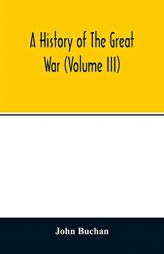 A history of the great war (Volume III) by John Buchan Paperback Book