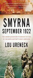 Smyrna, September 1922: The American Mission to Rescue Victims of the 20th Century's First Genocide by Lou Ureneck Paperback Book