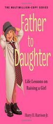Father to Daughter, Revised Edition: Life Lessons on Raising a Girl by Harry H. Harrison Paperback Book