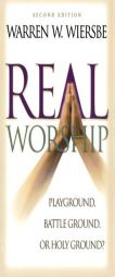 Real Worship,: Playground, Battleground, or Holy Ground? by Warren W. Wiersbe Paperback Book
