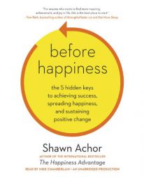 Before Happiness: The 5 Hidden Keys to Achieving Success, Spreading Happiness, and Sustaining Positive Change by Shawn Achor Paperback Book