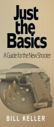 Just the Basics A Guide for the New Shooter by Bill Keller Paperback Book