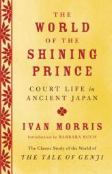 The World of the Shining Prince: Court Life in Ancient Japan by Ivan Morris Paperback Book