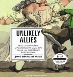 Unlikely Allies: How a Merchant, a Playwright, and a Spy Saved the American Revolution by Joel Richard Paul Paperback Book