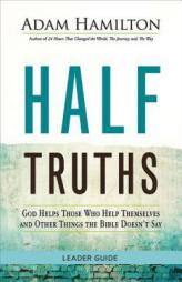 Half Truths Leader Guide: God Helps Those Who Help Themselves and Other Things the Bible Doesn't Say by Adam Hamilton Paperback Book