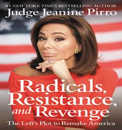 Radicals, Resistance, and Revenge: The Left's Plot to Remake America by Jeanine Pirro Paperback Book