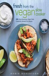 Fresh from the Vegan Slow Cooker: 200 Ultra-Convenient, Super-Tasty, Completely Animal-Free Recipes by Robin Robertson Paperback Book