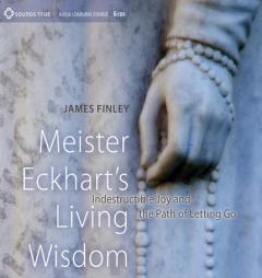 Meister Eckhart's Living Wisdom: Indestructible Joy and the Path of Letting Go by James Finley Phd Paperback Book