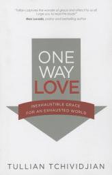 One Way Love: Inexhaustible Grace for an Exhausted World by Tullian Tchividjian Paperback Book