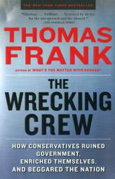 The Wrecking Crew: How Conservatives Ruined Government, Enriched Themselves, and Beggared the Nation by Thomas Frank Paperback Book
