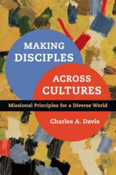 Making Disciples Across Cultures: Missional Principles for a Diverse World by Charles A. Davis Paperback Book