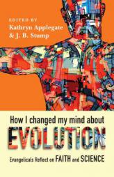 How I Changed My Mind About Evolution: Evangelicals Reflect on Faith and Science (BioLogos Books on Science and Christianity ) by Kathryn Applegate Paperback Book