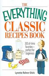 The Everything Classic Recipes Book: 300 All-time Favorites Perfect for Beginners (Everything: Cooking) by Lynne Shirk Paperback Book
