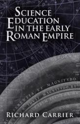 Science Education in the Early Roman Empire by Richard Carrier Paperback Book
