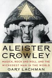 Aleister Crowley: Magick, Rock and Roll, and the Wickedest Man in the World by Gary Lachman Paperback Book