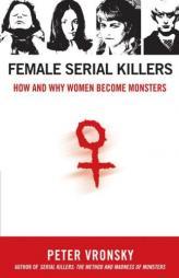 Female Serial Killers: How and Why Women Become Monsters by Peter Vronsky Paperback Book