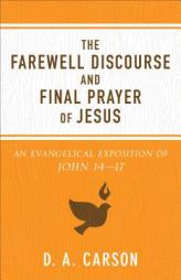The Farewell Discourse and Final Prayer of Jesus: An Evangelical Exposition of John 14-17 by D. A. Carson Paperback Book