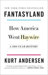 Fantasyland: How America Went Haywire: A 500-Year History by Kurt Andersen Paperback Book