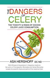 The Dangers of Celery: The Toxicity & Risks of Excess Celery Juice Consumption by Asa Hershoff Nd Paperback Book