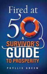 Fired at Fifty: A Survivor's Guide to Prosperity by Phyllis Green Paperback Book