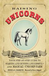Raising Unicorns: Your Step-by-Step Guide to Starting and Running a Successful - and Magical! - Unicorn Farm by Jessica S. Marquis Paperback Book