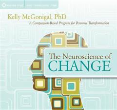 The Neuroscience of Change: A Compassion-Based Program for Personal Transformation by Kelly McGonigal Phd Paperback Book