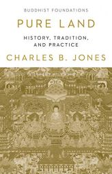 Pure Land: History, Tradition, and Practice (Buddhist Foundations) by Charles Jones Paperback Book