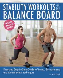 Stability Workouts on the Balance Board: Illustrated Step-By-Step Guide to Toning, Strengthening and Rehabilitative Techniques by Karl Knopf Paperback Book