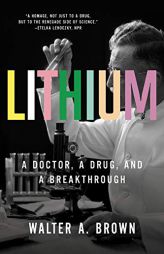 Lithium: A Doctor, a Drug, and a Breakthrough by Walter A. Brown Paperback Book