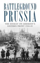 Battleground Prussia: The Assault on Germany's Eastern Front 1944-45 (General Military) by Prit Buttar Paperback Book